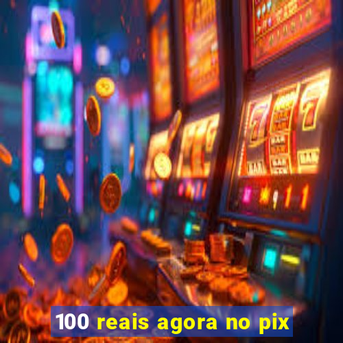 100 reais agora no pix